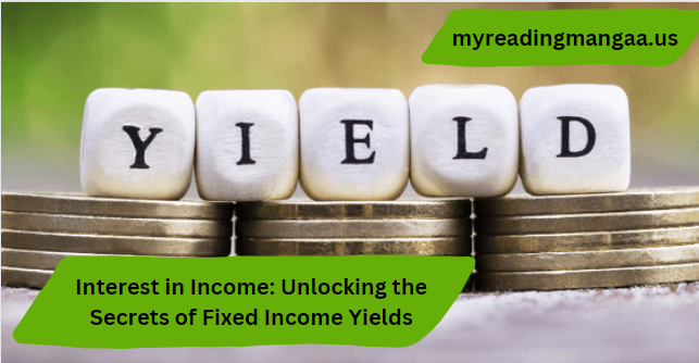 Interest in Income: Unlocking the Secrets of Fixed Income Yields